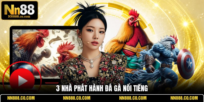3 nhà phát hành đá gà nổi tiếng