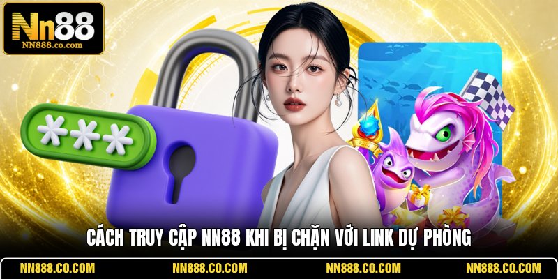 Cách truy cập NN88 khi bị chặn với link dự phòng