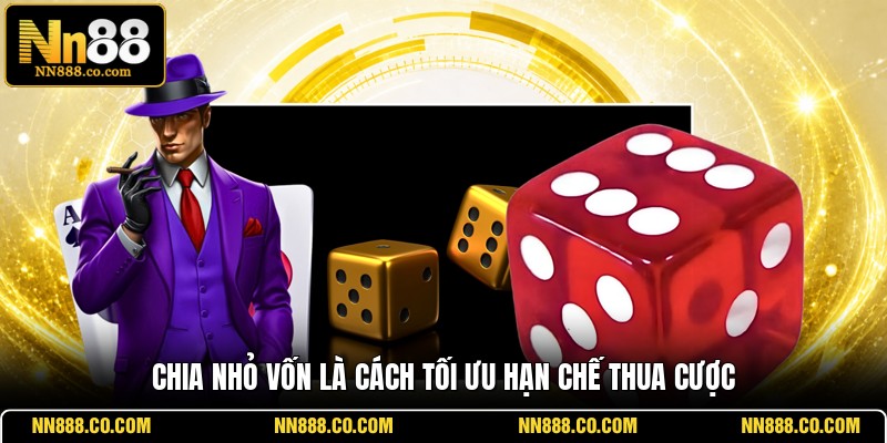 Chia nhỏ vốn là cách tối ưu hạn chế thua cược