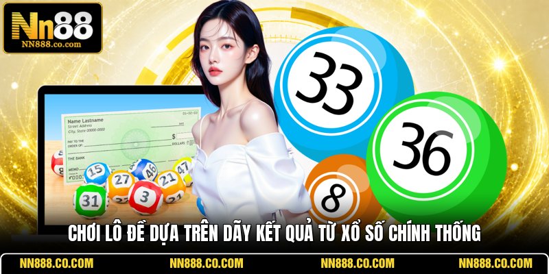 Chơi lô đề dựa trên dãy kết quả từ xổ số chính thống