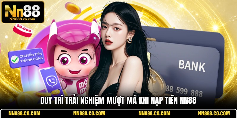 Duy trì trải nghiệm mượt mà khi nạp tiền NN88