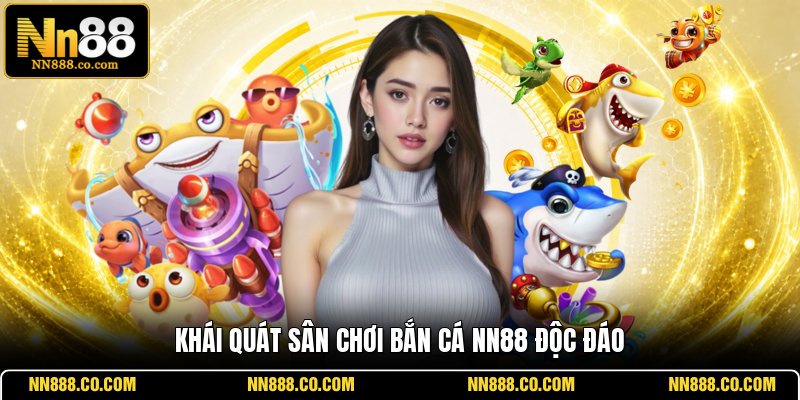 Khái quát sân chơi bắn cá NN88 độc đáo