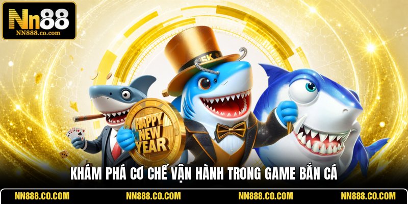 Khám phá cơ chế vận hành trong game bắn cá