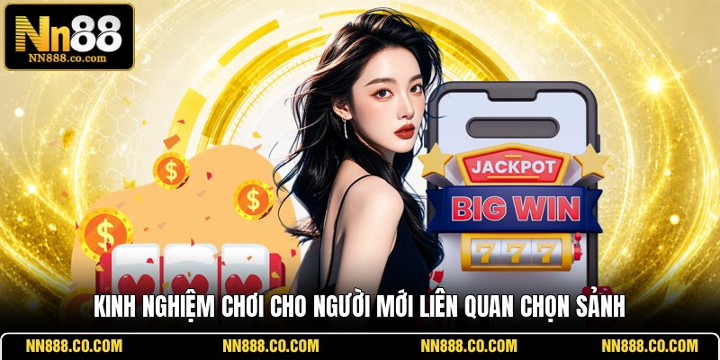 Kinh nghiệm chơi cho người mới liên quan chọn sảnh