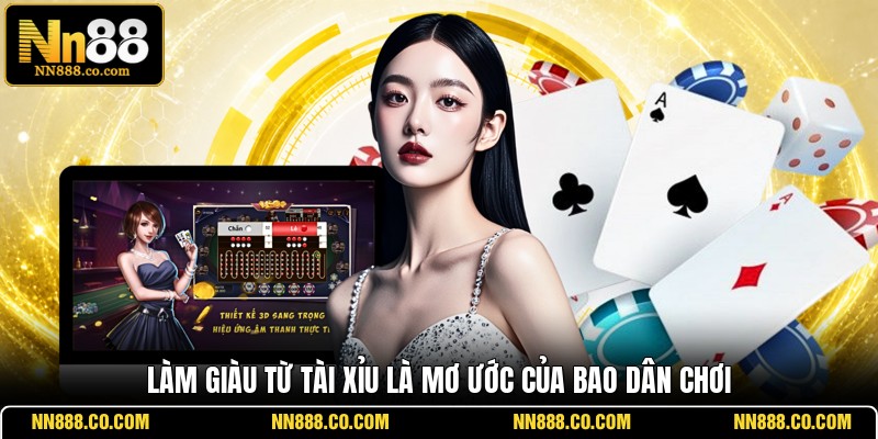 Làm giàu từ Tài Xỉu là mơ ước của bao dân chơi