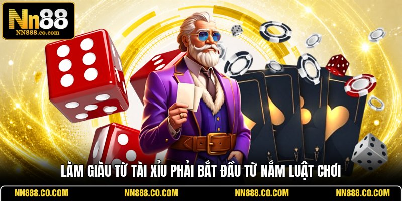 Làm giàu từ Tài Xỉu phải bắt đầu từ nắm luật chơi