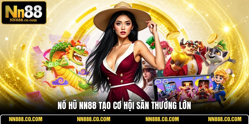 Nổ hũ NN88 tạo cơ hội săn thưởng lớn