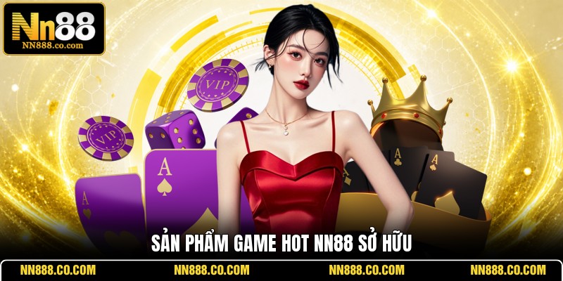 Sản phẩm game hot NN88 sở hữu