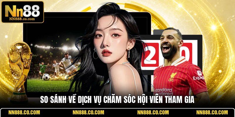 So sánh về dịch vụ chăm sóc hội viên tham gia