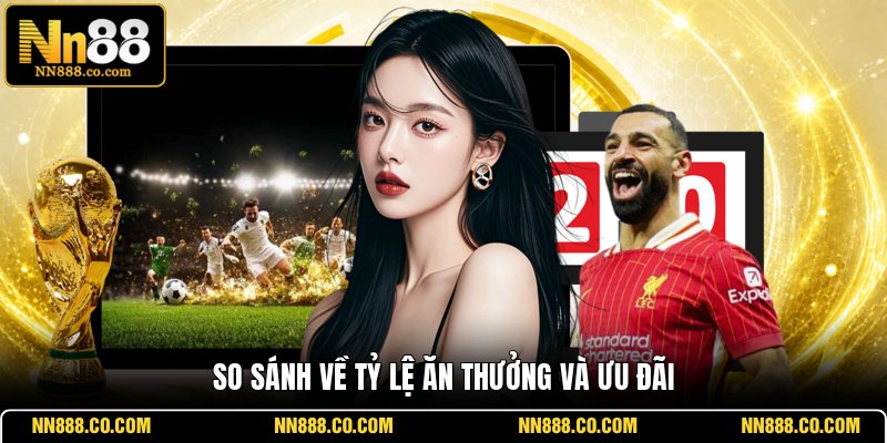So sánh về tỷ lệ ăn thưởng và ưu đãi