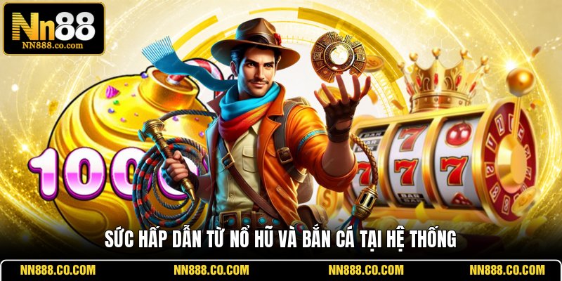 Sức hấp dẫn từ nổ hũ và bắn cá tại hệ thống
