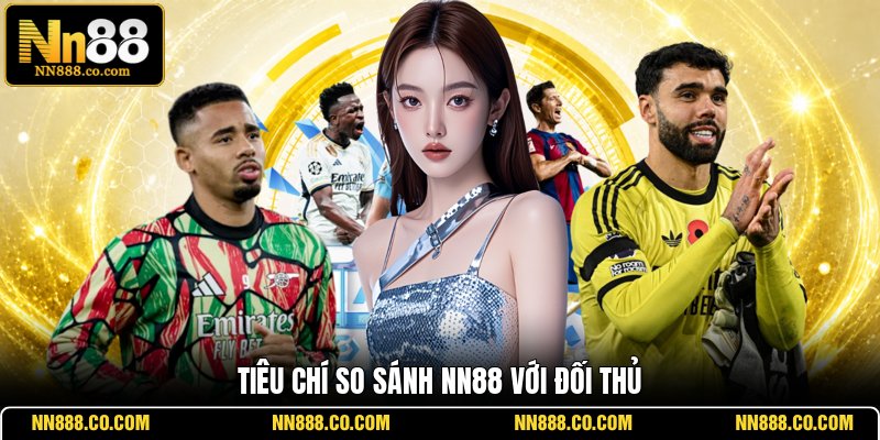 Tiêu chí so sánh NN88 với đối thủ