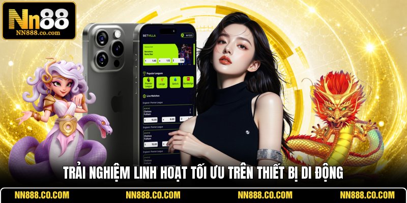 Trải nghiệm linh hoạt tối ưu trên thiết bị di động