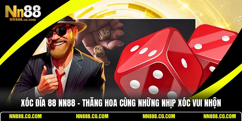 Xóc Đĩa 88 NN88 - Thăng Hoa Cùng Những Nhịp Xóc Vui Nhộn